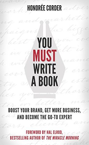 You Must Write a Book: Boost Your Brand, Get More Business, and Become the Go-To Expert