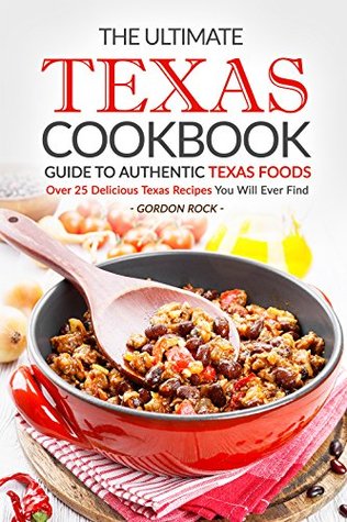 The Ultimate Texas Cookbook - Guide to Authentic Texas Foods: Over 25 Delicious Texas Recipes You Will Ever Find (Kindle Edition)