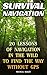 Survival Navigation: 20 Lessons of Navigation in The Wild To Find The Way Without GPS: (How to Navigate in the Wilderness, Mountaineers Outdoor Basics) (Prepper's Guide, Survival Guide)