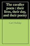 The cavalier poets : their lives, their day, and their poetry