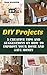 DIY Projects: 25 Creative Tips and Suggestions on How to Improve Your Home and Save Money: (DIY Projects, Wooden Pallet Projects, Woodworking, ) (Home Improvement Books)