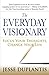 The Everyday Visionary: Focus Your Thoughts, Change Your Life