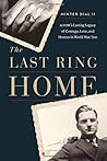 The Last Ring Home: A POW’s Lasting Legacy of Courage, Love, and Honor in World War II The Last Ring Home: A POW’s Lasting Legacy of Courage, Love, and Honor in World War II