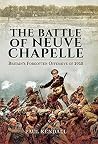 The Battle of Neuve Chapelle: Britain's Forgotten Offensive of 1915: Britain’s Forgotten Offensive of 1915 The Battle of Neuve Chapelle: Britain's Forgotten Offensive of 1915: Britain’s Forgotten Offensive of 1915