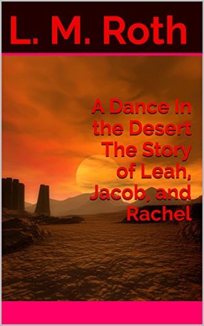 A Dance In the Desert The Story of Leah, Jacob, and Rachel