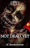 Not Dead Yet: A Zombie Apocalypse Series - Books 1 - 2 Not Dead Yet: A Zombie Apocalypse Series - Books 1 - 2