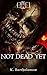 Not Dead Yet: A Zombie Apocalypse Series - Books 1 - 2