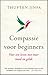 Compassie voor beginners: voor een leven met meer moed en geluk