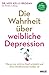 Die Wahrheit über weibliche Depression: Warum sie nicht im Kopf entsteht und ohne Medikamente heilbar ist