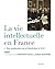 La Vie intellectuelle en France - Tome 1. Des lendemains de la Révolution à 1914 (Sciences humaines (H.C.)) (French Edition)