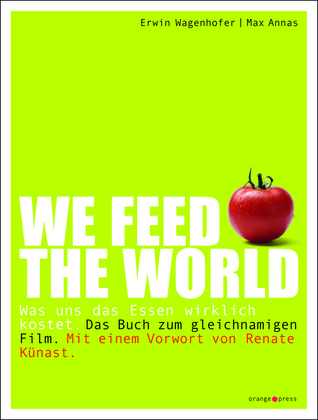 We Feed The World: Was Uns Das Essen Wirklich Kostet ; [Das Buch Zum Gleichnamigen Film] (Unknown Binding)