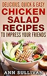 Delicious Quick & Easy Chicken Salad Recipes: To Impress Your Friends Delicious Quick & Easy Chicken Salad Recipes: To Impress Your Friends