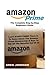 Amazon Prime: The Complete Step-by-Step Beginners Guide: Learn EVERYTHING There Is To Know About The Amazon Prime Membership & How To Get All The Benefits Out Of It!
