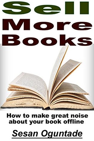 Sell More Books: How to Make Great Noise About Your Book Offline (Kindle Edition)