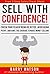 Sell With Confidence!: Crush Your Fear of Being Rejected, Avoid Being Pushy, and Have the Courage to Make Money Selling.