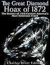 The Great Diamond Hoax of 1872: The History of 19th Century America's Most Notorious Fraud