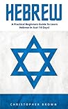 Hebrew: A Practical Beginners Guide To Learn Hebrew In Just 14 Days! (Hebrew Language Instruction, Learning Language, Foreign Langauge)