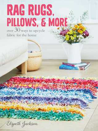 Rag Rugs, Pillows, & More: Over 30 Ways to Upcycle Fabric for the Home