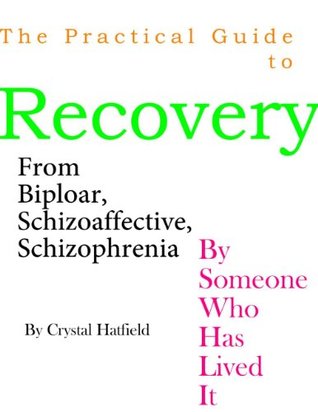 The Practical Guide to Recovery from Bipolar, Schizoaffective and Schizophrenia by Someone Who Has Lived It (Kindle Edition)