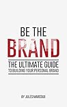 Be The Brand: The Ultimate Guide to Building Your Personal Brand
