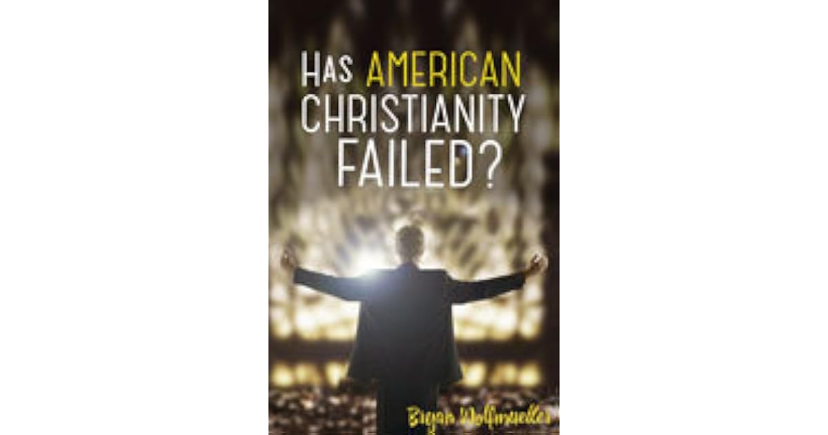 Has American Christianity Failed By Bryan Wolfmueller