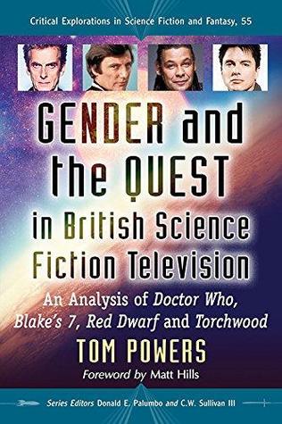 Gender and the Quest in British Science Fiction Television: An Analysis of Doctor Who, Blake's 7, Red Dwarf and Torchwood (Critical Explorations in Science Fiction and Fantasy, 55)