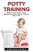 Potty Training: Modern Parents Guide - Proven Techniques To Potty Train Your Child In 3 Days Or Less (Potty Train In A Weekend, Potty Training In 3 Days)