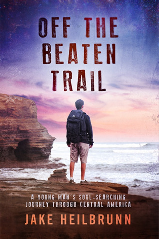 Off the Beaten Trail: A Young Man's Soul-Searching Journey Through Central America