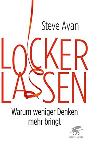 Lockerlassen: Warum weniger Denken mehr bringt (German Edition)