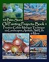 10 Bite Sized Oil Painting Projects: Book 1: Practice Colour Mixing and Technique via Landscapes, Animals, Still Life and More