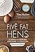 Five Fat Hens: A Guide for Keeping Chickens and Enjoying Delicious Meals