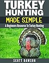 Turkey Hunting Made Simple: A Beginners Resource to Turkey Hunting
