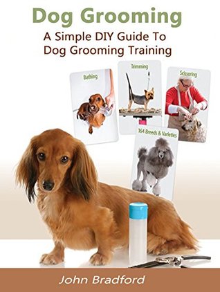 Dog Grooming Guide: A Simple DIY Guide to Dog Grooming Training (dog grooming reference guide, pants, clippers, wipes, supplies)