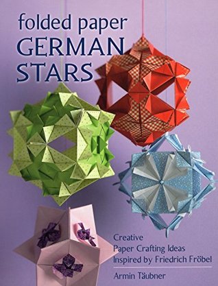 Folded Paper German Stars: Creative Paper Crafting Ideas Inspired by Friedrich Frobel (Kindle Edition)