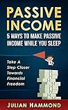 Passive Income: 5 Ways to Make Passive Income While You Sleep: Take a Step Closer to Financial Freedom (Financial freedom, Internet marketing, Business online, Make money online)