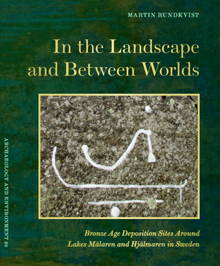 In the Landscape and Between Worlds: Bronze Age Deposition Sites Around Lakes Mälaren and Hjälmaren in Sweden