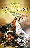 Battle of Waterloo: A History From Beginning to End