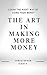 The Art in Making more Money: Learn the Right way of using your Money