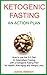 KETO FASTING - A How To Manual: How to use the 5:2 Diet & Intermittent Fasting with KETO for Anti-Aging, Weight Loss & Health