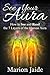 See Your Aura: How to See and Read the 7 Layers of the Human Aura (New Age Healing for Modern Life)