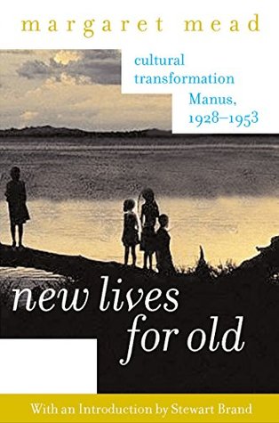 New Lives for Old: Cultural Transformation—Manus, 1928-1953 – An Anthropology of Rapid Societal Change in Papua New Guinea