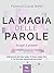 La magia delle parole: Scopri il potere di cambiare la tua realtà (Italian Edition)
