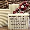 Simple Small Batch Cold Process Soap by Lisa A. Daniels