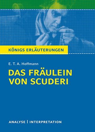 Das Fräulein von Scuderi.: Textanalyse und Interpretation mit ausführlicher Inhaltsangabe und Abituraufgaben mit Lösungen (Königs Erläuterungen 314)
