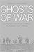 Ghosts of War: A History of...