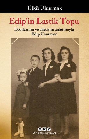 Edip’in Lastik Topu - Dostlarının ve Ailesinin Anlatımıyla Edip Cansever