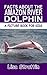 Facts About the Amazon River Dolphin (A Picture Book For Kids 166)