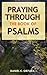 Praying Through the Book of Psalms: Discover Great Psalms, Powerful Prayers and Declarations for Every Situation (Praying the Scriptures 3)