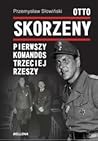 Otto Skorzeny. Pierwszy komandos Trzeciej Rzeszy