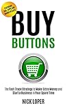 Buy Buttons: The Fast-Track Strategy to Make Extra Money and Start a Business in Your Spare Time [Featuring 300+ Apps and Peer-to-Peer Marketplaces]